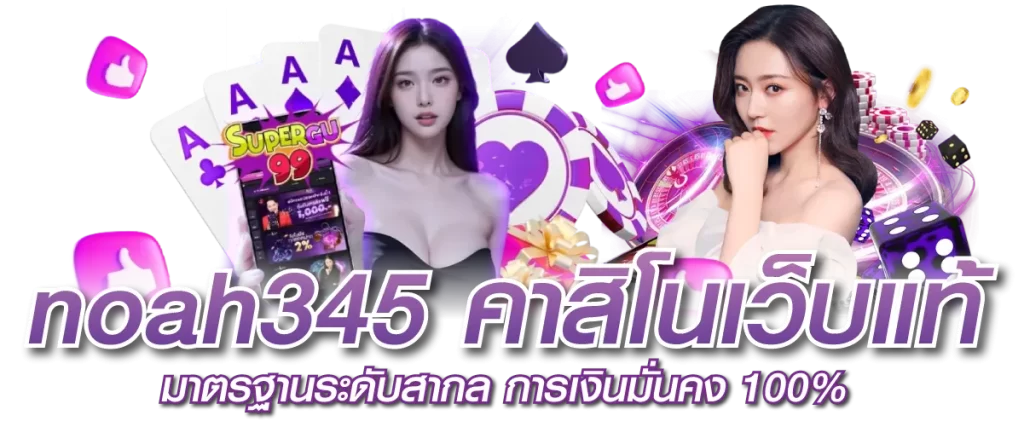 noah345 คาสิโนเว็บแท้ มาตรฐานระดับสากล การเงินมั่นคง 100%